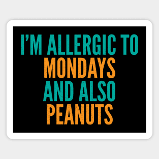 I'm Allergic To Mondays and Also Peanuts Magnet